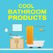 Cool Bathroom Products
